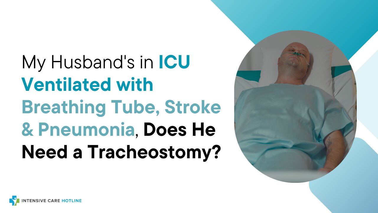 My Husband's in ICU Ventilated with Breathing Tube, Stroke & Pneumonia, Does He Need a Tracheostomy?