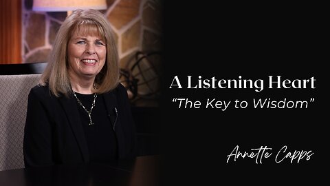 A Listening Heart—The Key to Wisdom | Annette Capps