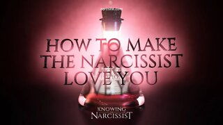 How to Make The Narcissist Love You