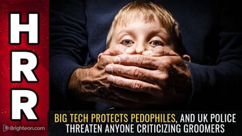 07-30-22 - Big Tech Protects PEDOPHILES and UK Police Threaten Anyone Criticizing GROOMERS