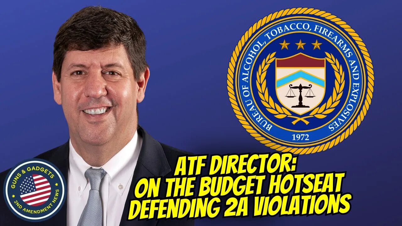 ATF Director On The Budget Hotseat Defending 2A Violations