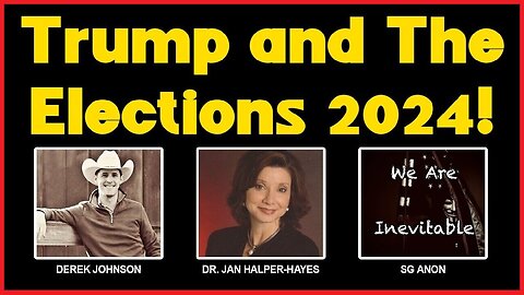 Derek Johnson & Dr. Jan Halper-Hayes & SG Anon - Trump and The Elections 2024!