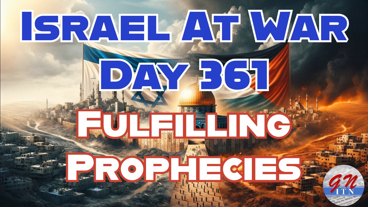 GNITN Special Edition Israel At War Day 361: Fulfilling Prophecies