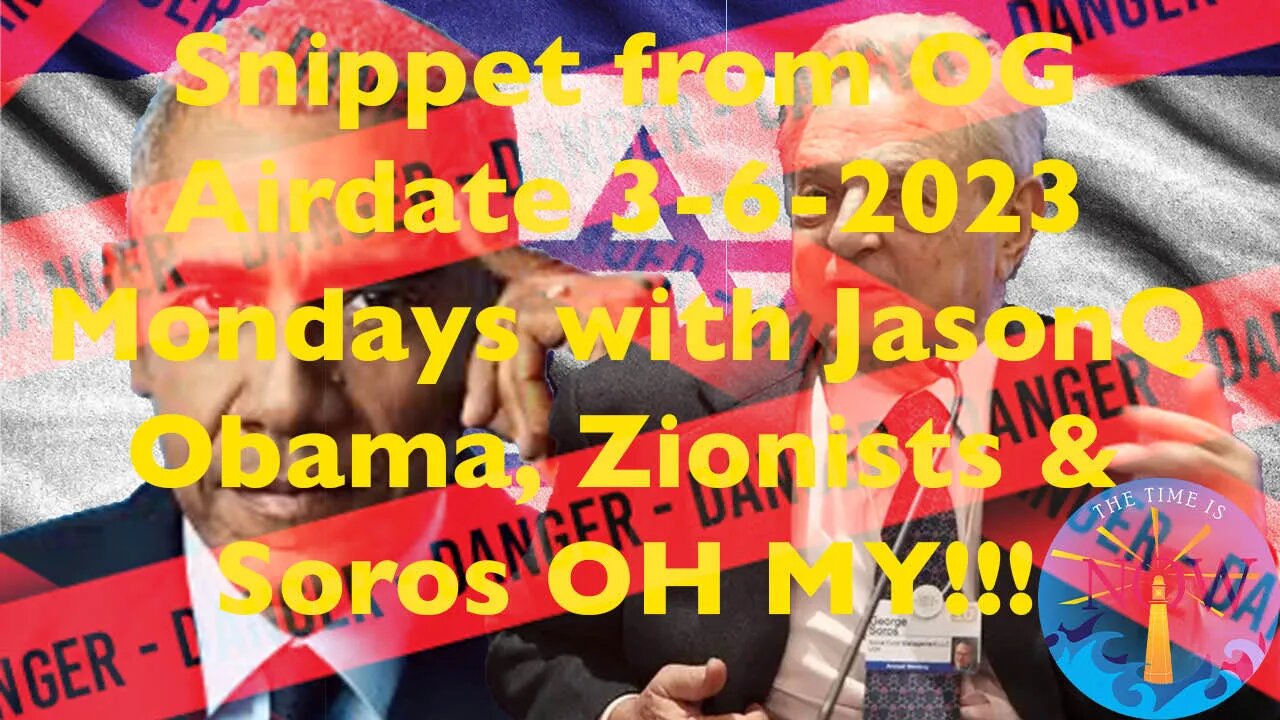 snippet from OG air date 3-6-2023 Obama, Zionists and SOROS OH MY