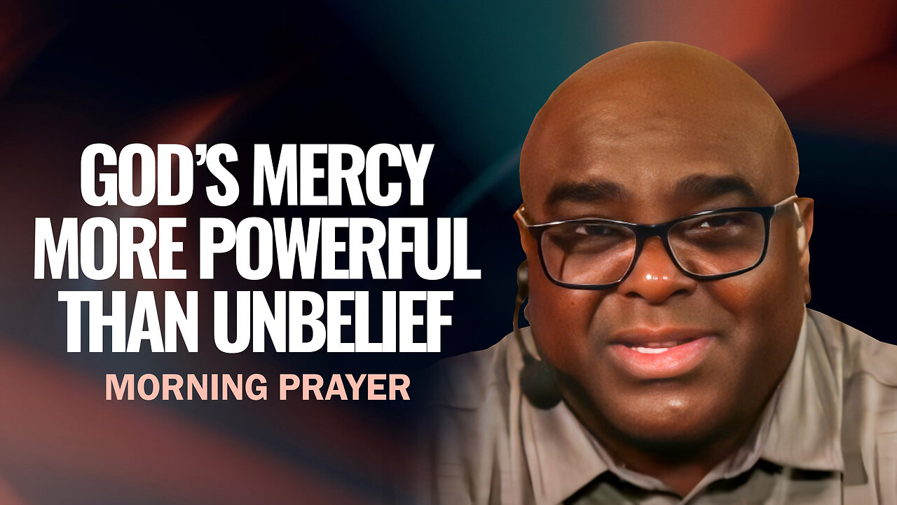 God's Mercy More Powerful Than Unbelief - Morning Prayer