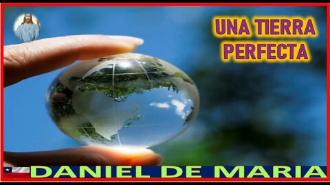 UNA TIERRA PERFECTA - MENSAJE DE JESUCRISTO REY A DANIEL DE MARIA 3DIC22