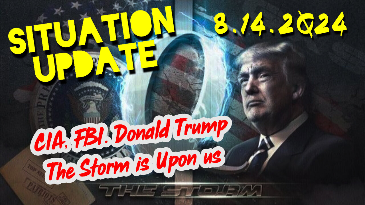 Situation Update 8.14.2Q24 ~ CIA, FBI. Donald Trump The Storm is Upon us