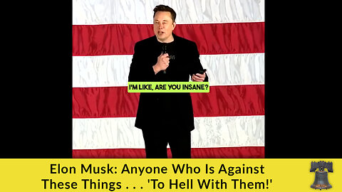 Elon Musk: Anyone Who Is Against These Things . . . 'To Hell With Them!'