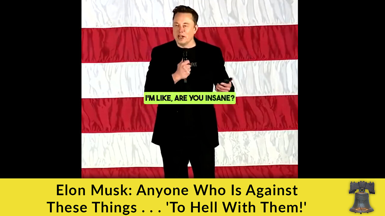 Elon Musk: Anyone Who Is Against These Things . . . 'To Hell With Them!'