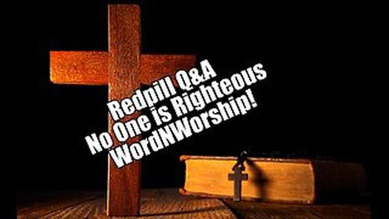 REDPILL Q&A. NO ONE IS RIGHTEOUS. WORDNWORSHIP! JUL 26, 2024