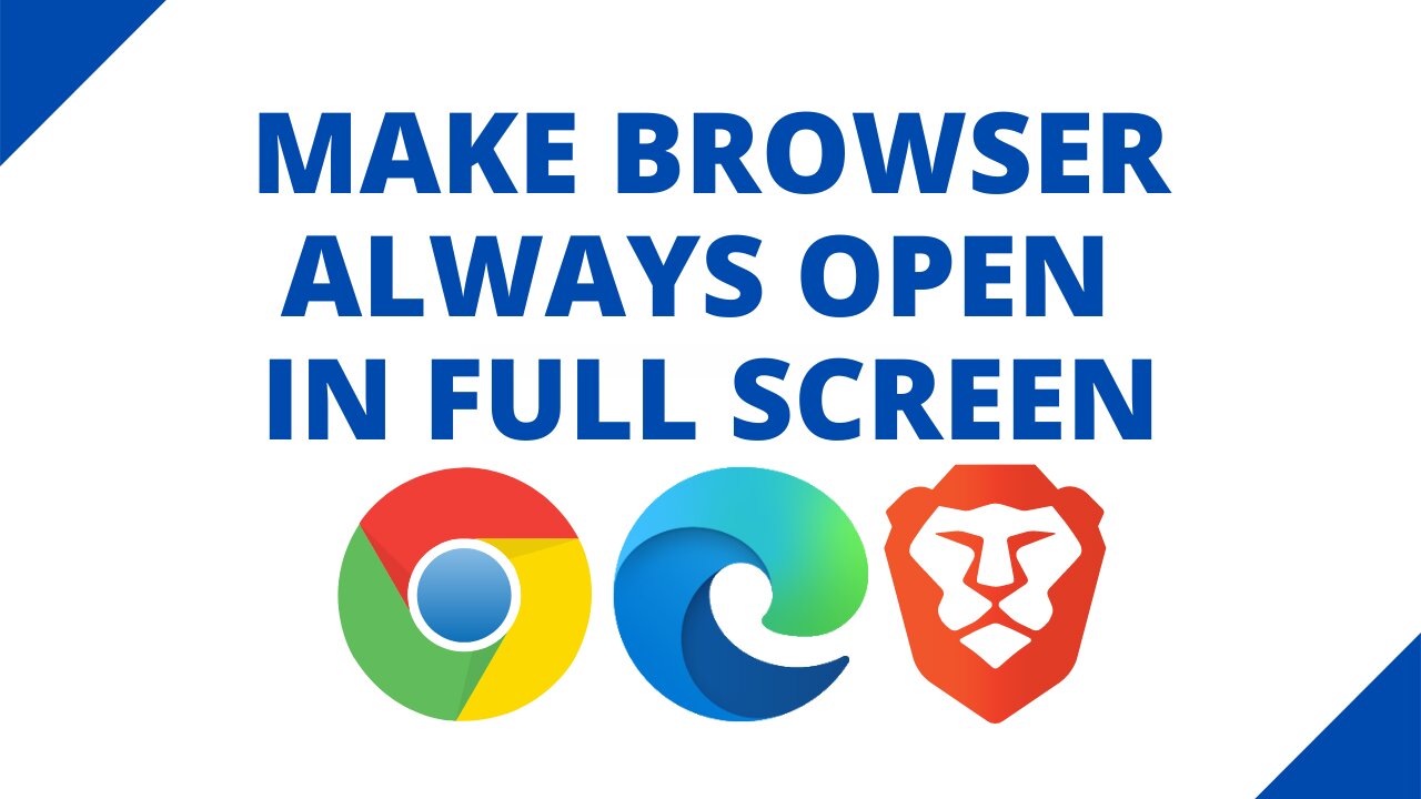 How to make Chrome, Edge, Brave always open in full screen