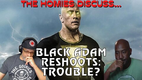 The Homies Discuss...Do Black Adam Reshoots Spell Trouble?