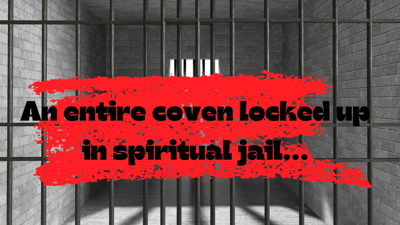 Whole coven locked up in spiritual jail...