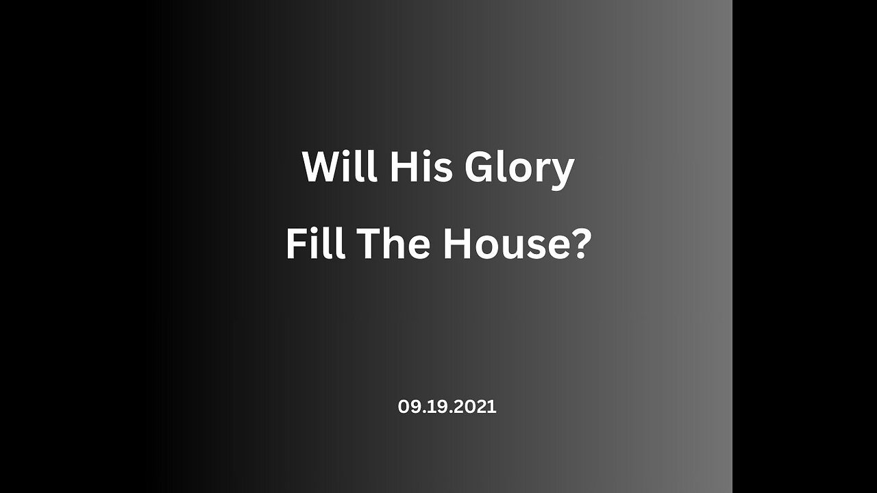 Will His Glory Fill The House? 09.19.2021