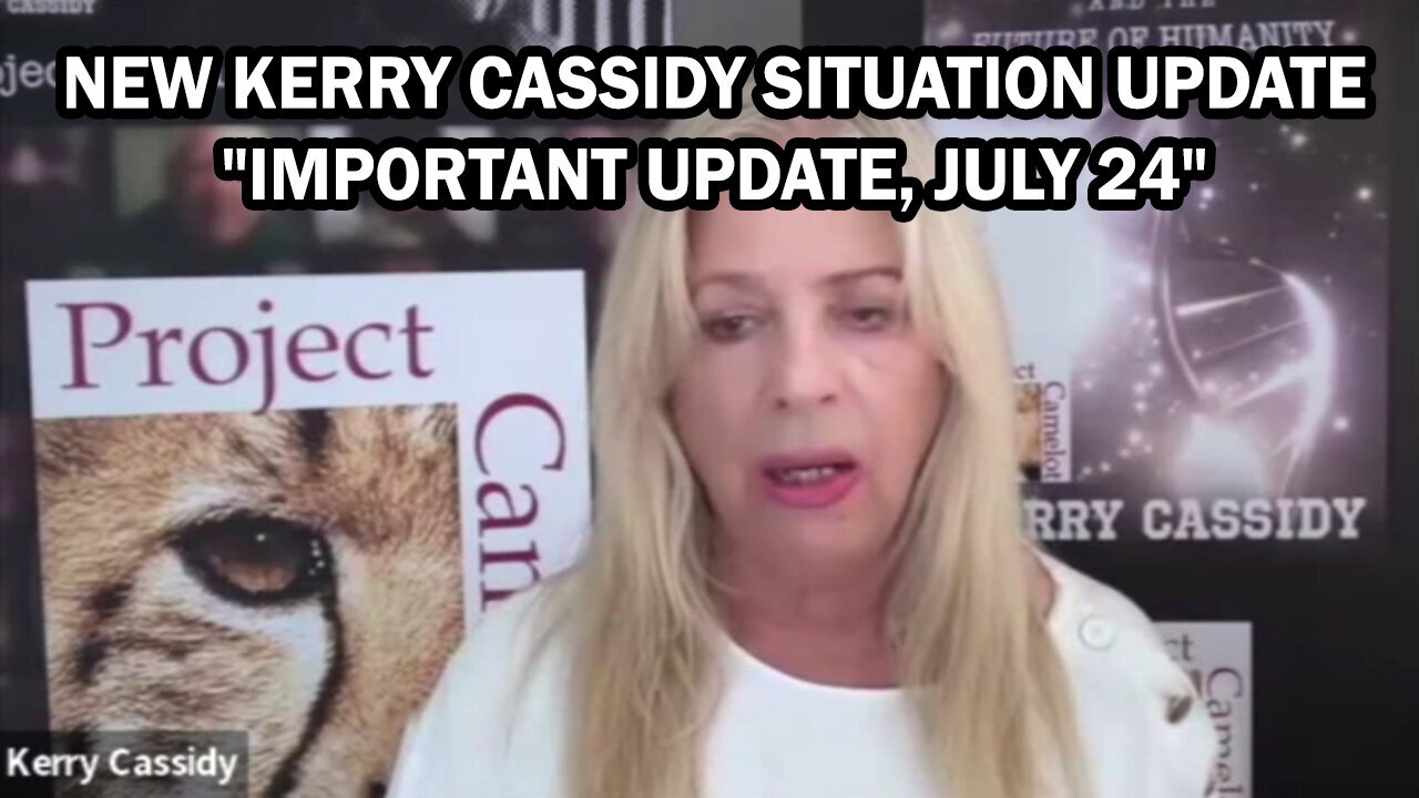 New Kerry Cassidy Situation Update "Important Update, July 24"