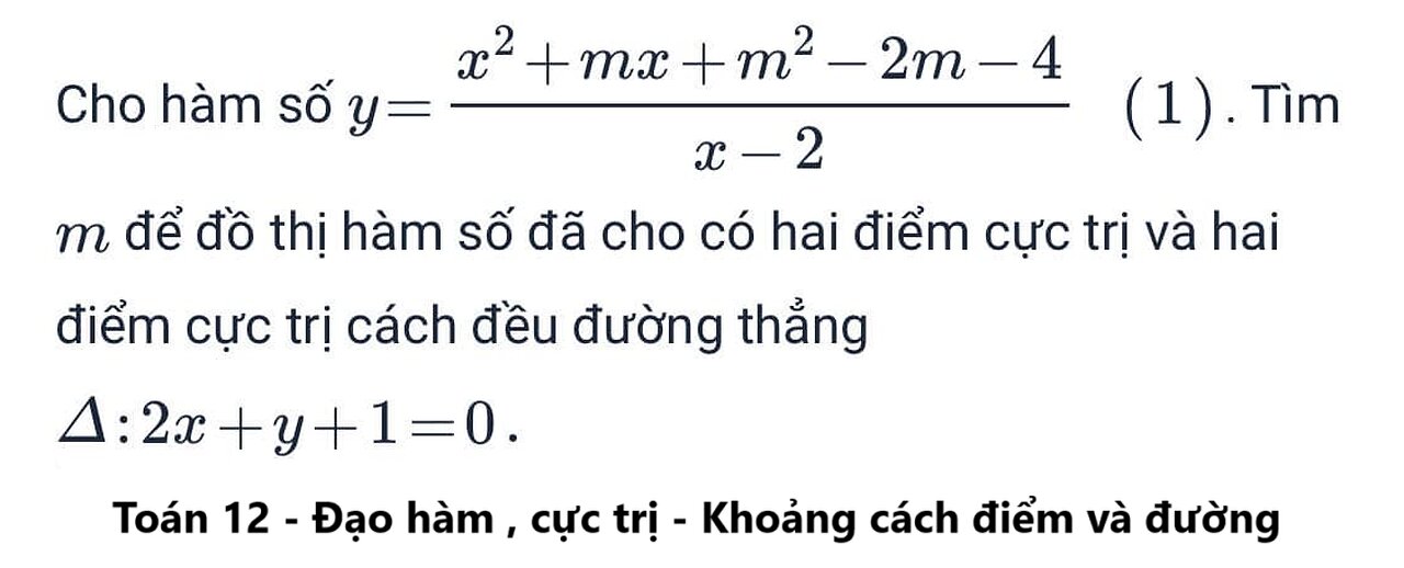 Cho hàm số y=(x^2 + mx+m^2 -2m-4)/(x-2) (1). Tìm m để đồ thị hàm số đã cho có hai điểm cực trị