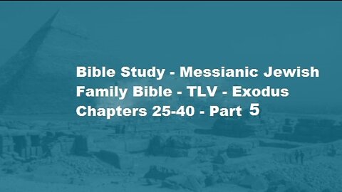 Bible Study - Messianic Jewish Family Bible - TLV - Exodus Chapters 25-40 - Part 5
