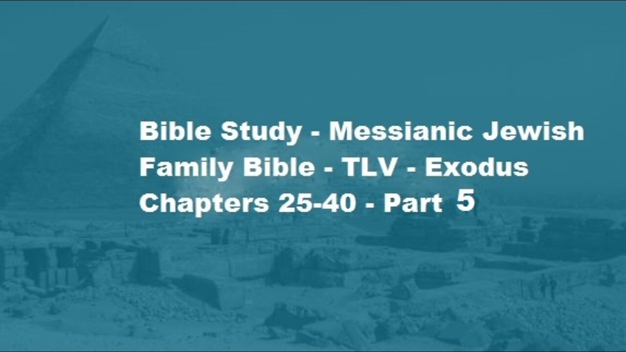 Bible Study - Messianic Jewish Family Bible - TLV - Exodus Chapters 25-40 - Part 5