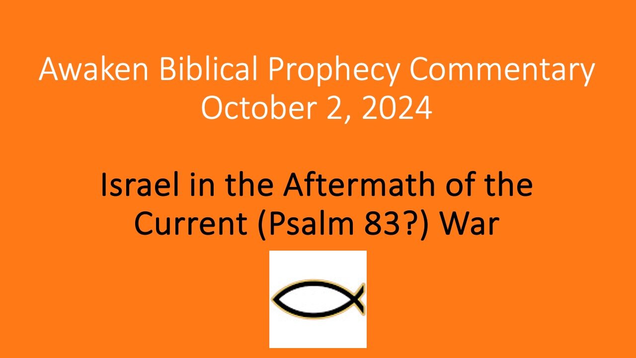 Awaken Biblical Prophecy Commentary – Israel in Aftermath of Current (Psalm 83?) War