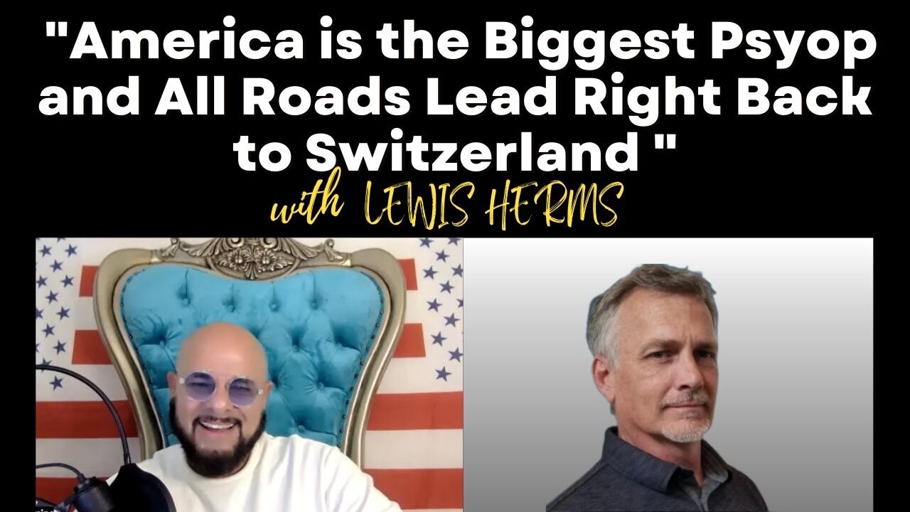 Lewis Herms “America is the Biggest Psyop & All Roads Lead Right Back to Switzerland” #Gesara #RV