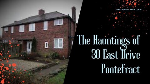 The Hauntings of 30 East Drive Pontefract.