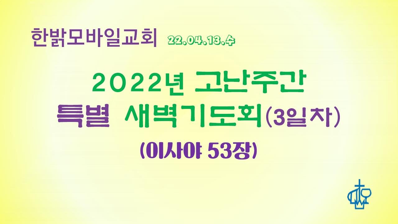 2022년 고난주간 특별새벽기도회 (220413 수) 한밝모바일교회