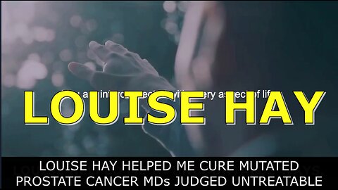 LOUISE HAY MOTIVATED ME TO CURE MY PROSTATE CANCER