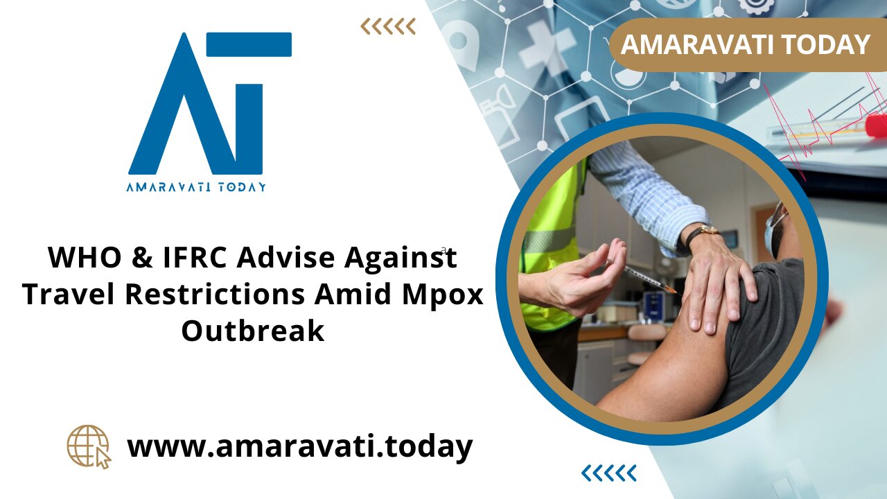 WHO & IFRC Advise Against Travel Restrictions Amid Mpox Outbreak | Amaravati Today