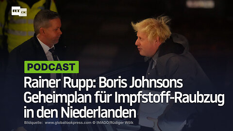 Rainer Rupp: Boris Johnsons Geheimplan für Impfstoff-Raubzug in den Niederlanden