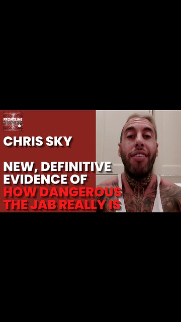 Chris Sky: New, Definitive Evidence of Just How DANGEROUS The Jab Is!