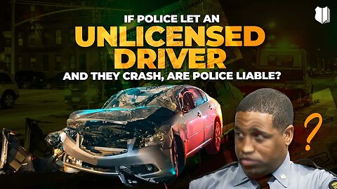 Ep #494 If Police Let An Unlicensed Driver And They Crash, Are Police Liable?