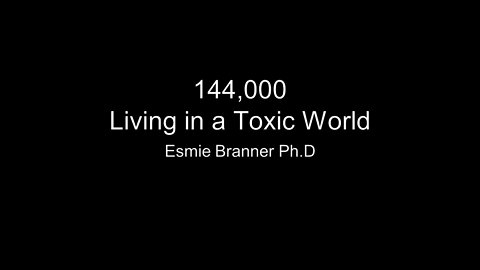 144,000 Living in a Toxic World- Esmie Branner Ph.D