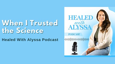 When I Trusted the Science | Healed With Alyssa Podcast