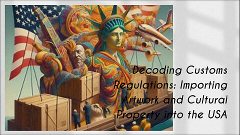 Importing Artwork and Cultural Property: Navigating Customs Regulations with Precision
