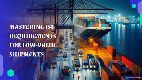 Master the Essentials: ISF Filing for Low-Value Shipments