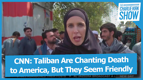 CNN: Taliban Are Chanting Death to America, But They Seem Friendly