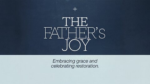 The Father's Joy | Luke 15:11-32 | Ontario Community Church | Ontario, Oregon