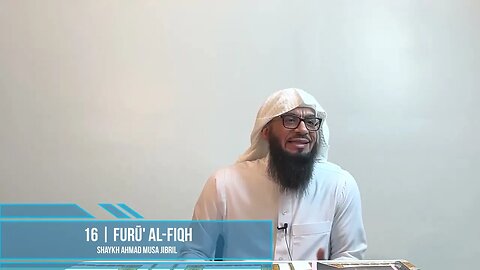 Class 16 - Explanation of Furū' Al-Fiqh - Shaykh Ahmad Jibril