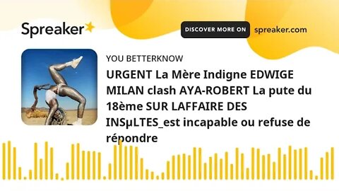 URGENT La Mère Indigne EDWIGE MILAN clash AYA-ROBERT La pute du 18ème SUR LAFFAIRE DES INSµLTES_est