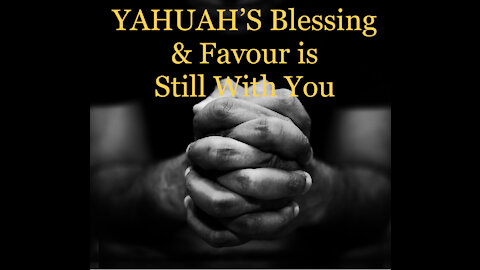 YAHUAH'S Blessing and Favour is Still With You