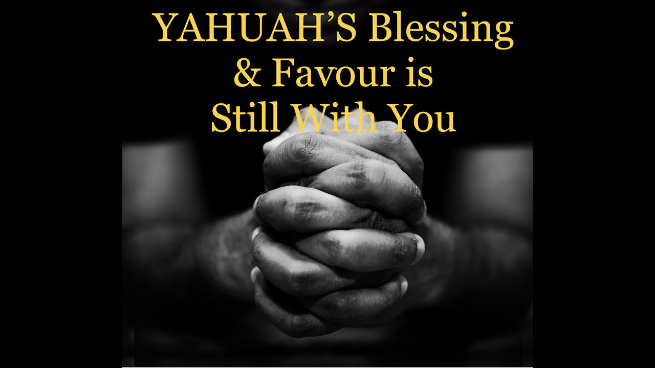 YAHUAH'S Blessing and Favour is Still With You