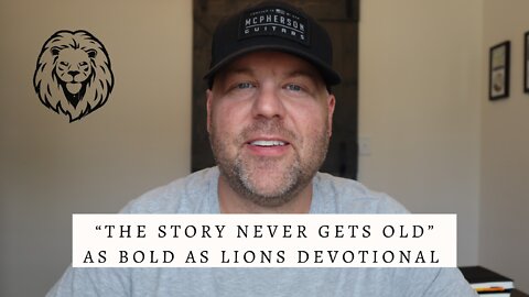 The Story Never Gets Old | AS BOLD AS LIONS DEVOTIONAL | July 22, 2022