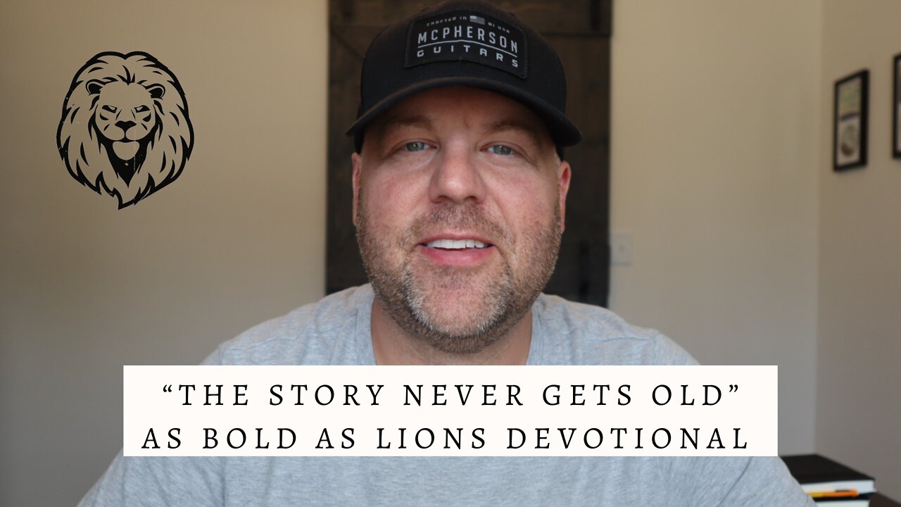 The Story Never Gets Old | AS BOLD AS LIONS DEVOTIONAL | July 22, 2022