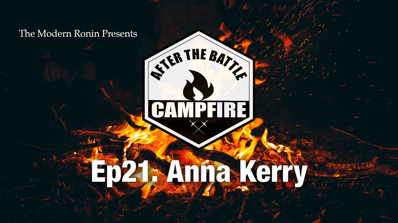 EP21 Anna Kerry | After the Battle Campfire | Modern Ronin