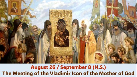 The Lives of Saints: August 26/Sept. 8 (N.S.) The Meeting of the Vladimir Icon of the Mother of God