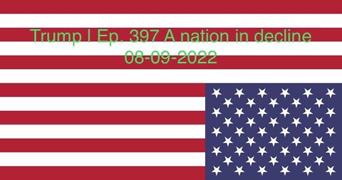 Trump | Ep. 397 A nation in decline 08-09-2022