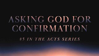 Asking God for Confirmation (#5 in the Acts Series) 8:25am October 13, 2024