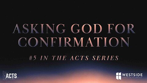 Asking God for Confirmation (#5 in the Acts Series) 8:25am October 13, 2024