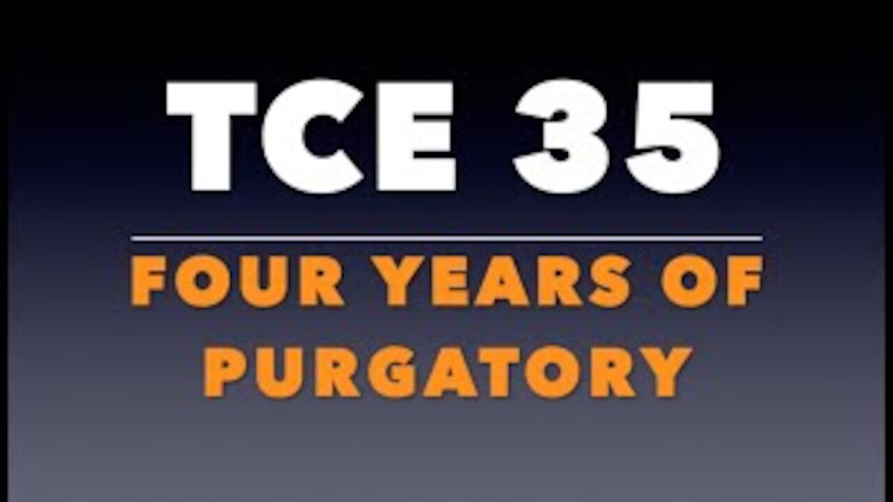 TCE 35: Four Years of Purgatory