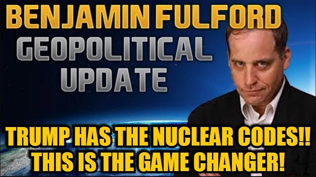 Benjamin Fulford: Trump Has the Nuclear Codes!! This is the Game Changer We've Been Waiting For!